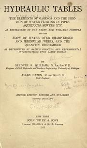 Cover of: Hydraulic tables: the elements of gagings and the friction of water flowing in pipes, aqueducts, sewers, etc. as determined by the Hazen and Williams formula and the flow of water over sharp-edged and irregular weirs, and the quantity discharged, as determined by Bazin's formula and experimental investigations upon large models