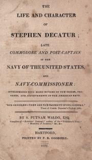 Cover of: The life and character of Stephen Decatur: late commodore and post-captain in the navy of the United States, and navy-commissioner: interspersed with brief notices of the origin, progress, and achievements of the American navy ...