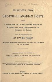 Cover of: Selections from Scottish Canadian poets: being a collection of the best poetry written by Scotsmen and their descendants in the Dominion of Canada, with an introduction by Daniel Clark ; including numerous biographical sketches and portraits of the authors