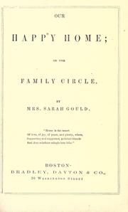 Cover of: Our happy home; or, The family circle. by Sarah Gould