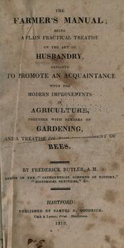 Cover of: The farmer's manual: being a plain practical treatise on the art of husbandry : designed to promote an acquaintance with the modern improvements in agriculture : together with remarks on gardening, and a treatise on the management of bees
