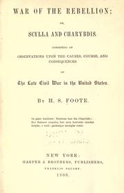 Cover of: War of the rebellion, or, Scylla and Charybdis. Consisting of observations upon the causes, course, and consequences of the late civil war in the United States. by Henry S. Foote