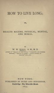 Cover of: How to live long: or, Health maxims, physical, mental, and moral.
