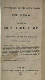 Cover of: Suppression of the opium trade: the speech of the Right Hon. Lord Ashley, M.P., in the House of Commons, on Tuesday, April 4, 1843.