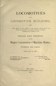 Cover of: Locomotives and locomotive building: being a brief sketch of the growth of the railroad system and of the various improvements in locomotive building in America together with a history of the origin and growth of the Rogers Locomotive and Machine Works, Paterson, New Jersey, from 1831 to 1886 ...