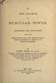 Cover of: On the source of muscular power: arguments and conclusions drawn from observations upon the human subjects, under rest and of muscular exercise.