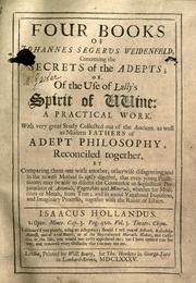 Cover of: Four books of Johannes Segerus Weidenfeld, concerning the secrets of the adepts, or, Of the use of Lully's Spirit of Wine, a practical work: with a very great study collected out of the ancient as well as modern fathers of adept philosophy.