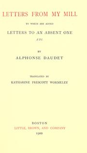 Cover of: Letters from my mill, to which are added Letters to an absent one, etc. by Alphonse Daudet
