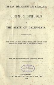 Cover of: The law establishing and regulating common schools in the state of California: passed May 3, 1855, with notes and explanatory forms, and list of books designated to be used in the public schools; from the Department of Public Instruction, Benicia.