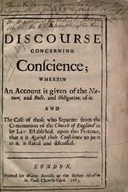 Cover of: A discourse concerning conscience: wherein an account is given of the nature, and rule, and obligation of it. And the case of those who separate from the communion of the Church of England as by law established, upon this pretence, that it is against their conscience to joyn in it, is stated and discussed.