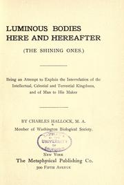 Cover of: Luminous bodies: here and hereafter (the shining ones) ; being an attempt to explain the interrelation of the intellectual, celestial, and terrestial kingdoms ; and of man to his maker