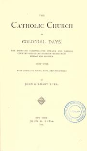 Cover of: The Catholic church in colonial days: the thirteen colonies, the Ottawa and Illinois country, Louisiana, Florida, Texas, New Mexico and Arizona, 1521-1763