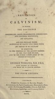 Cover of: refutation of Calvinism: in which the doctrines of original sin, grace, regeneration, justification, and universal redemption are explained ; and the peculiar tenets maintained by Calvin upon those points are proved to be contrary to Scripture, to the writings of the ancient fathers of the Christian church, and to the public formularies of the Church of England