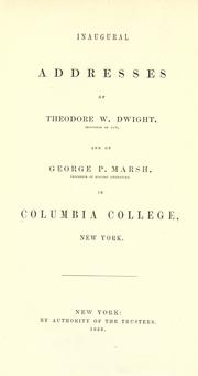 Cover of: Inaugural addresses of Theodore W. Dwight: professor of law, and of George P. Marsh, professor of English literature, in Columbia college, New York