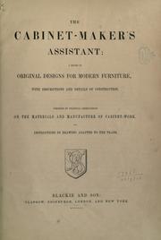 Cover of: The Cabinet-Maker's Assistant: a series of original designs for modern furniture, with descriptions and details of construction, preceded by practical observations on the materials and manufacture of cabinet-work, and instructions in drawing adapted to the trade.