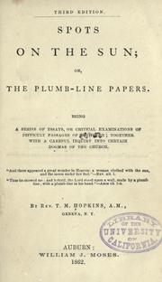 Cover of: Spots on the sun: or, The plumb-line papers. Being a series of essays, or critical examinations of difficult passages of Scripture; together with a careful inquiry into certain dogmas of the church.