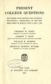 Cover of: Present college questions: six papers read before the National Educational Association, at the sessions held in Boston, July 6 and 7, 1903