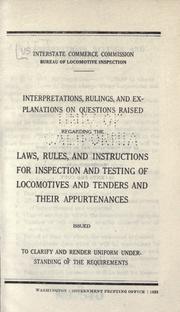 Cover of: Interpretations, rulings, and explanations on questions raised regarding the laws, rules, and instructions for inspection and testing of locomotives and tenders and their appurtenances.: Issued to clarify and render uniform understanding of the requirements.