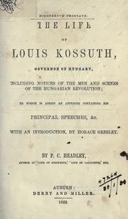 Cover of: The life of Louis Kossuth, Governor of Hungary, including notices of the men and scenes of the Hungarian revolution: to which is added an appendix containing his Principal speeches, &c.