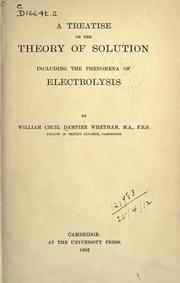 Cover of: A treatise on the theory of solution including the phenomena of electrolysis by William Cecil Dampier
