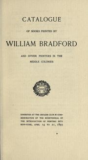 Cover of: Catalogue of books printed by William Bradford, and other printers in the middle colonies.: Exhibited at the Grolier Club in commemoration of the bicentennial of the introduction of printing into New York; April 14 to 21, 1893.