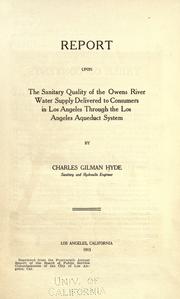 Cover of: Report upon the sanitary quality of the Owens River water supply delivered to consumers in Los Angeles through the Los Angeles Aqueduct System by Charles Gilman Hyde