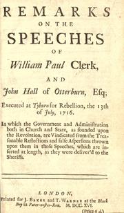 Cover of: Remarks on the speeches of William Paul, clerk, and John Hall of Otterburn, esq.: executed at Tyburn for rebellion, the 13th of July, 1716 : in which the government and administration both in church and state, as founded upon the revolution, are vindicated from the treasonable reflections and false aspersions thrown upon them in those speeches, which are inserted at length, as they were deliver'd to the sheriffs. --