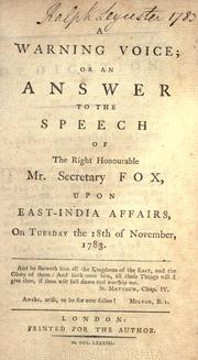 Cover of: A warning voice, or, An answer to the speech of the Right Honourable Mr. Secretary Fox, upon East-India affairs, on Tuesday the 18th of November, 1783.