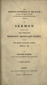 Cover of: The religious instruction of the slaves in the West India colonies advocated and defended.: A sermon preached before the Wesleyan Methodist Missionary Society in the New Chapel, City Road, London, April 28, 1824.