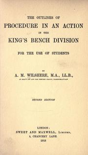 The outlines of procedure in an action in the King's Bench Division by A. M. Wilshere