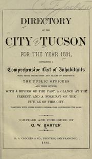 Cover of: Directory of the city of Tucson for the year 1881: containing a comprehensive list of inhabitants with their occupations and places of residence : the public officers and their offices : with a review of the past, a glance at the present, and a forecast of the future of this city : together with other useful information concerning the same