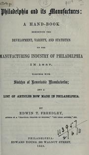 Cover of: Philadelphia and its manufactures: a hand-book exhibiting the development, variety, and statistics of the Manufacturing Industry of Philadelphia, in 1857; together with sketches of remarkable manufactories, and a list of articles now made in Philadelphia.
