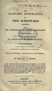 Cover of: The plenary inspiration of the Scriptures asserted: and the principles of their composition investigated, with a view to the refutation of all objections to their divinity : in six lectures, (very greatly enlarged), delivered at Albion Hall, London Wall ; with an appendix, illustrative and critical