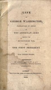 Cover of: Life of George Washington, commander in chief of the American army through the revolutionary war, and the first president of the United States. by Aaron Bancroft