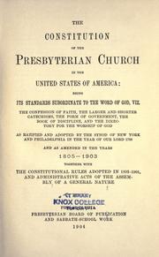 Cover of: The constitution of the Presbyterian Church in the United States of America: being its standards subordinate to the Word of God, Viz. The confession of faith, the larger and shorter catechisms, the form of government, the book of discipline, and the directory for the worship of God as ratified and adopted by the Synod of New York and Philadelphia in the year of Our Lord 1788 and as amended in the years 1805-1903 together with the constitutional rules adopted in 1893-1901, and administrative acts of the Assembly of a general nature.