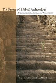 Cover of: The Future of Biblical Archaeology: Reassessing Methodologies and Assumptions : The Proceedings of a Symposium August 12-14, 2001 at Trinity International University