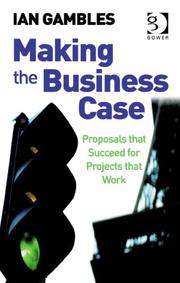Cover of: Making the business case: proposals that succeed for projects that work