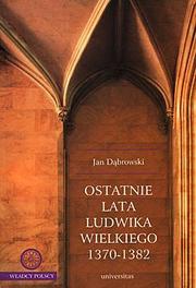 Cover of: Ostatnie lata Ludwika Wielkiego, 1370-1382