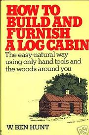 Cover of: How to build and furnish a log cabin by W. Ben Hunt, W. Ben Hunt