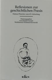 Cover of: Reflexionen zur geschichtlichen Praxis by herausgegeben von Hassan Givsan und Wolfdietrich Schmied-Kowarzik ; mit Beiträgen von Joseph M. Bocheński ... [et al.] sowie einer Selbstdarstellung und einem Schriftenverzeichnis von Helmut Fleischer.