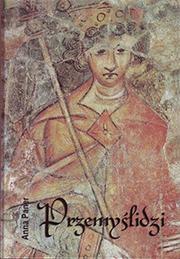 Cover of: Przemyślidzi. Od Borzywoja I do Przemysła II Otokara: Ludzie i wydarzenia w latach 874-1278
