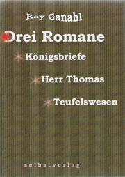 Cover of: Drei Romane: Königsbriefe. Herr Thomas. Teufelswesen by Kay Ganahl