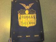 Cover of: Heroes of three wars: comprising a series of biographical sketches of the most distinquished soldiers of the war of the revolution, the war with Mexico, and the war for the union...
