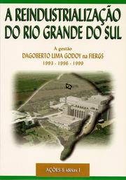 Cover of: A reindustrialização do Rio Grande do Sul: a gestão Dagoberto Lima Godoy na FIERGS, 1993-1996-1999 : ações & idéias