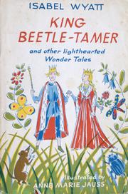 King Beetle-Tamer and other lighthearted wonder tales by Isabel Wyatt