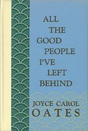 All the good people I've left behind by Joyce Carol Oates