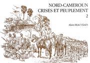 Nord-Cameroun, crises et peuplement by Alain Beauvilain