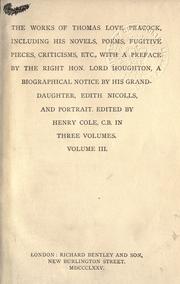 Cover of: The works of Thomas Love Peacock, including his novels, poems, fugitive pieces, criticisms, etc. by Thomas Love Peacock, Thomas Love Peacock