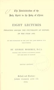 Cover of: administration of the Holy Spirit in the body of Christ: eight lectures preached before the University of Oxford, in the year 1868, on the foundation of the late Rev. John Bampton, M.A., Canon of Salisbury