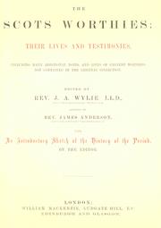 Cover of: Scots Worthies: their lives and testimonies, including many additional notes, and lives of eminent Worthies not contained in the original collection.  Edited by J.A. Wylie, assisted by James Anderson, with an introductory sketch of the history of the period by the editor.